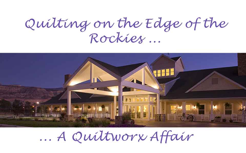 Quilting on the Edge of the Rockies - a Quiltworx Affair
